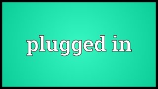 Plugged in Meaning [upl. by Nolly860]