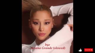 bye  Ariana Grande slowed [upl. by Vrablik500]