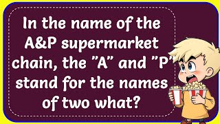 In the name of the AampP supermarket chain the quotAquot and quotPquot stand for the names of two what Correct [upl. by Boland]