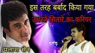 बड़ी साजिश का शिकार हुए थे Palash Sen  Singer Palash Sen Biography In Hindi palashsen [upl. by Nordna970]