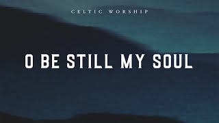 O Be Still My Soul Official Audio Video  Celtic Worship [upl. by Ynney]