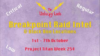 Breakpoint Raid Intel Skips  Black Boxes Critical Regular Low 1st 7th October  Project Titan 254 [upl. by Calvo]