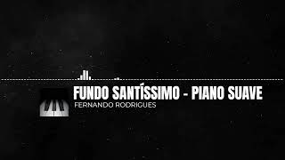 FUNDO SANTÍSSIMO  PIANO SUAVE  Fernando Rodrigues [upl. by Paucker666]