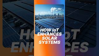 How IoT Enhances Solar Systems Revolutionizing Energy Efficiency [upl. by Idden]