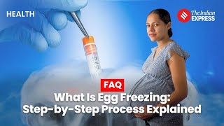 What Is Egg Freezing amp When Can You Do It  Egg Freezing Procedure  The Indian Express [upl. by Ticon252]