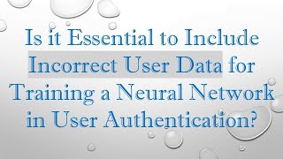 Is it Essential to Include Incorrect User Data for Training a Neural Network in User Authentication [upl. by Hahnert]