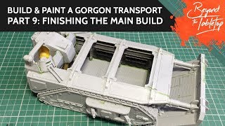 Build amp Paint a Gorgon Transport Part 9 Finishing The Main Build [upl. by Norac]