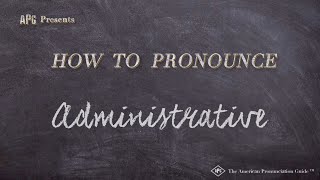 How to Pronounce Administrative Real Life Examples [upl. by Ailehpo812]