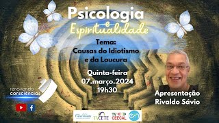 PSICOLOGIA E ESPIRITUALIDADE  Causas do idiotismo e loucura  Rivaldo Sávio  05 2T [upl. by Atined294]