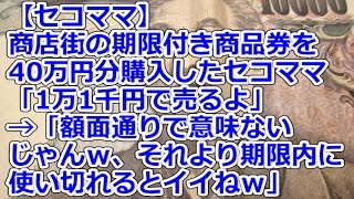 【セコママ】 商店街の期限付き商品券を40万円分購入したセコママ「1万1千円で売るよ」→「額面通りで意味ないじゃんｗ、期限内に使い切れるとイイね」 [upl. by Babby]