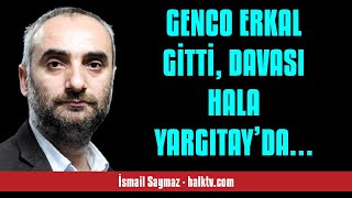 İSMAİL SAYMAZ GENCO ERKAL GİTTİ DAVASI HALA YARGITAY’DA…  SESLİ KÖŞE YAZISI [upl. by Gershon]