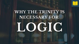 Why the Trinity Is ABSOLUTELY Necessary for Logic [upl. by Zil]