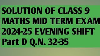 SOLUTION OF CLASS 9 MID TERM EXAM 202425 MATHS EVENING SHIFT PART D QN 3235 [upl. by Nawd]