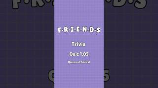 Friends Trivia Quiz 105 [upl. by Tterrag]