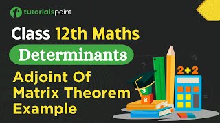 Class 12th Maths  Theorem of Adjoint of Matrix Example  Determinants class 12  Tutorialspoint [upl. by Attaymik392]