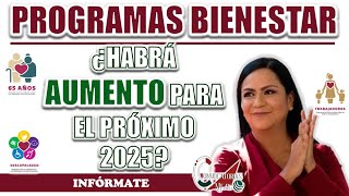 PROGRAMAS BIENESTAR ¿HABRÁ AUMENTO PARA EL 2025 ESTO SE CONOCE [upl. by Aprile553]