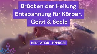 Heilende Brücken für Körper Geist amp Seele Meditation amp Hypnose zur tiefen Entspannung [upl. by Godden957]