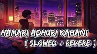 Hamari Adhuri Kahani Sad 😢 Hindi Love Song lyrics Slowed And Reverb Mix Arjit Singh Songs [upl. by Forbes]