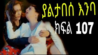 Yaltabese Enba Episode107 ያልታበሰ እንባ ክፍል 107 [upl. by Frerichs]