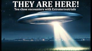 THEY ARE HERE Ten Close Encounters with Extraterrestrials [upl. by Akinhoj763]