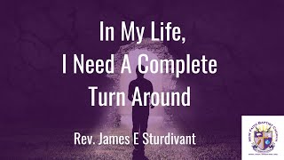 In My Life I Need A Complete Turn Around  Pastor James E Sturdivant [upl. by Pelagia755]