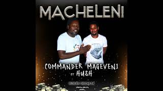 Commander Mageveni  Macheleni ft Hush [upl. by Anahgem151]