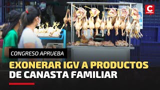 Congreso APRUEBAN EXONERAR EL IGV a productos de la canasta básica familiar [upl. by Seabrook]