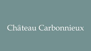 How to Pronounce Château Carbonnieux Correctly in French [upl. by Tol301]