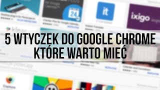 5 wtyczek i aplikacji do Google Chrome które warto mieć [upl. by Annaoi278]