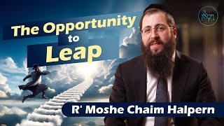 The Opportunity to Leap  Rabbi Moshe Chaim Halpern [upl. by Vinni165]