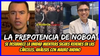 La prepotencia de Noboa Chao Unidad mientras sigues rehenes en cárceles Análisis con Mauro Andino [upl. by Afton33]