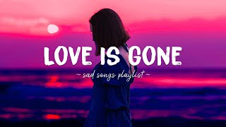 Love Is Gone ♫ Sad songs playlist for broken hearts  Depressing Songs 2023 That Will Make You Cry [upl. by Nuahsyar]