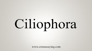 How To Say Ciliophora [upl. by Desta]