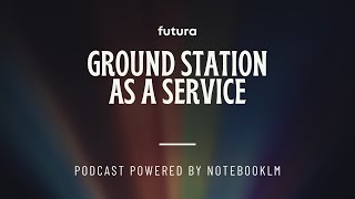 Ground Station as a Service  GSaaS in India  ISRO  Futura Podcast Powered By NotebookLM [upl. by Mcneil]