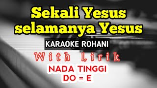 SEKALI YESUS SELAMANYA YESUS  KARAOKE ROHANI  DO  E  NADA TINGGI  NADA PRIA  HIGH KEY [upl. by Yesrej]