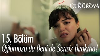 Oğlumuzu da beni de sensiz bırakma  Bir Zamanlar Çukurova 15 Bölüm [upl. by Hootman]