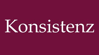 How to Pronounce Konsistenz Consistency Correctly in German [upl. by Nortad]