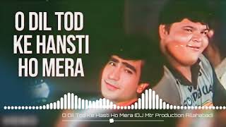 O Dil Tod Ke Hasti Ho Mera DJ Mtr Production [upl. by Nylarej]