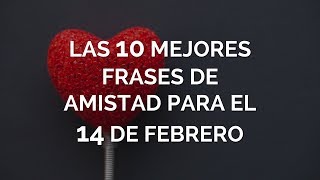 Las 10 Mejores Frases De Amistad Para El 14 De Febrero [upl. by Aicenert]