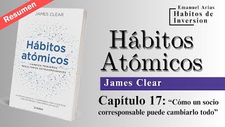 📚 Resumen quotHÁBITOS ATÓMICOSquot  Cap 17 quotCómo un socio corresponsable puede cambiarlo todoquot James C [upl. by Noled]