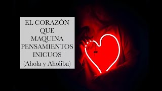 EL CORAZÓN QUE MAQUINA PENSAMIENTOS INICUOS Ahola y Aholiba [upl. by Ocnarfnaig728]