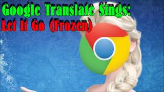 Google Translate Sings Let It Go Frozen [upl. by Airad935]