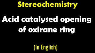 Stereochemistry  Acid catalysed opening of oxirane ring  Lecture [upl. by Karwan859]