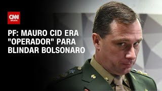 PF Mauro Cid era quotoperadorquot para blindar Bolsonaro  CNN 360° [upl. by Agueda]