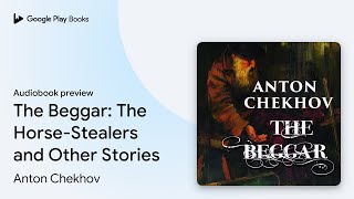 The Beggar The HorseStealers and Other… by Anton Chekhov · Audiobook preview [upl. by Gothurd]