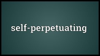 Selfperpetuating Meaning [upl. by Justinn]