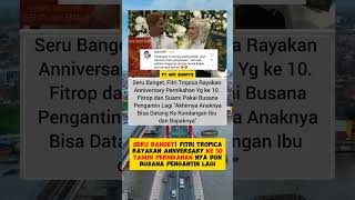 SERU BANGET FITRI TROPICA RAYAKAN ANNVERSARY KE 10TAHUN PERNIKAHAN NYA fitritropica fitrop [upl. by Shepp]