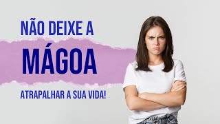 Não deixe a mágoa atrapalhar a sua vida [upl. by Mirabella]