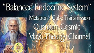 Metatron Quantum Cosmic Maya Channel “Balanced Endocrine System” [upl. by Olumor]