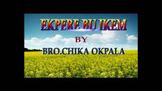 Bro Chika Okpala  Ekpere bu Ikem  Nigerian Gospel Song [upl. by Laurene]